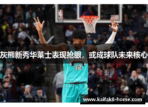 灰熊新秀华莱士表现抢眼，或成球队未来核心