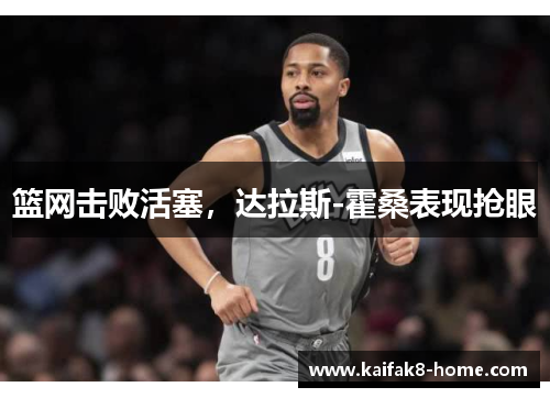 篮网击败活塞，达拉斯-霍桑表现抢眼