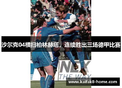 沙尔克04横扫柏林赫塔，连续胜出三场德甲比赛