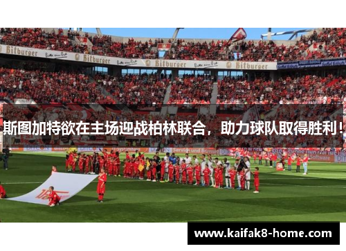 斯图加特欲在主场迎战柏林联合，助力球队取得胜利！