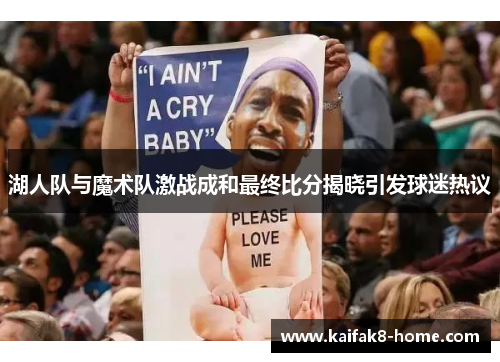 湖人队与魔术队激战成和最终比分揭晓引发球迷热议