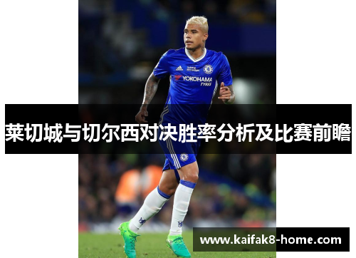 莱切城与切尔西对决胜率分析及比赛前瞻